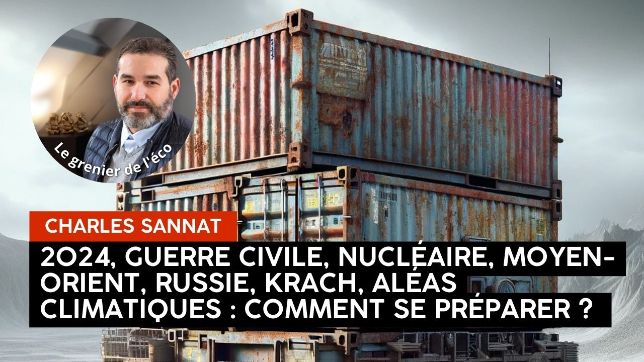 « 2024 Guerre civile, Nucléaire, Russie, Moyen-Orient, krach, aléas météo, comment se préparer ? ». L’édito de Charles SANNAT