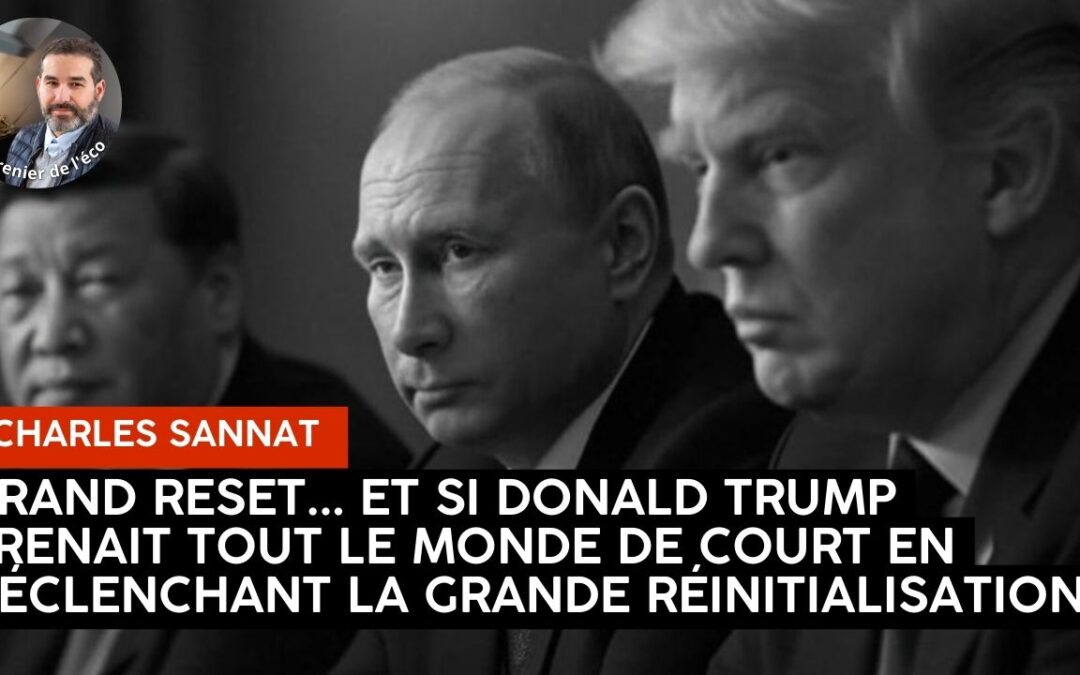 « GRAND RESET… et si Trump nous prenait tous de court ? Yalta 2.0 réinitialisation, partage du monde ! ». L’édito de Charles SANNAT