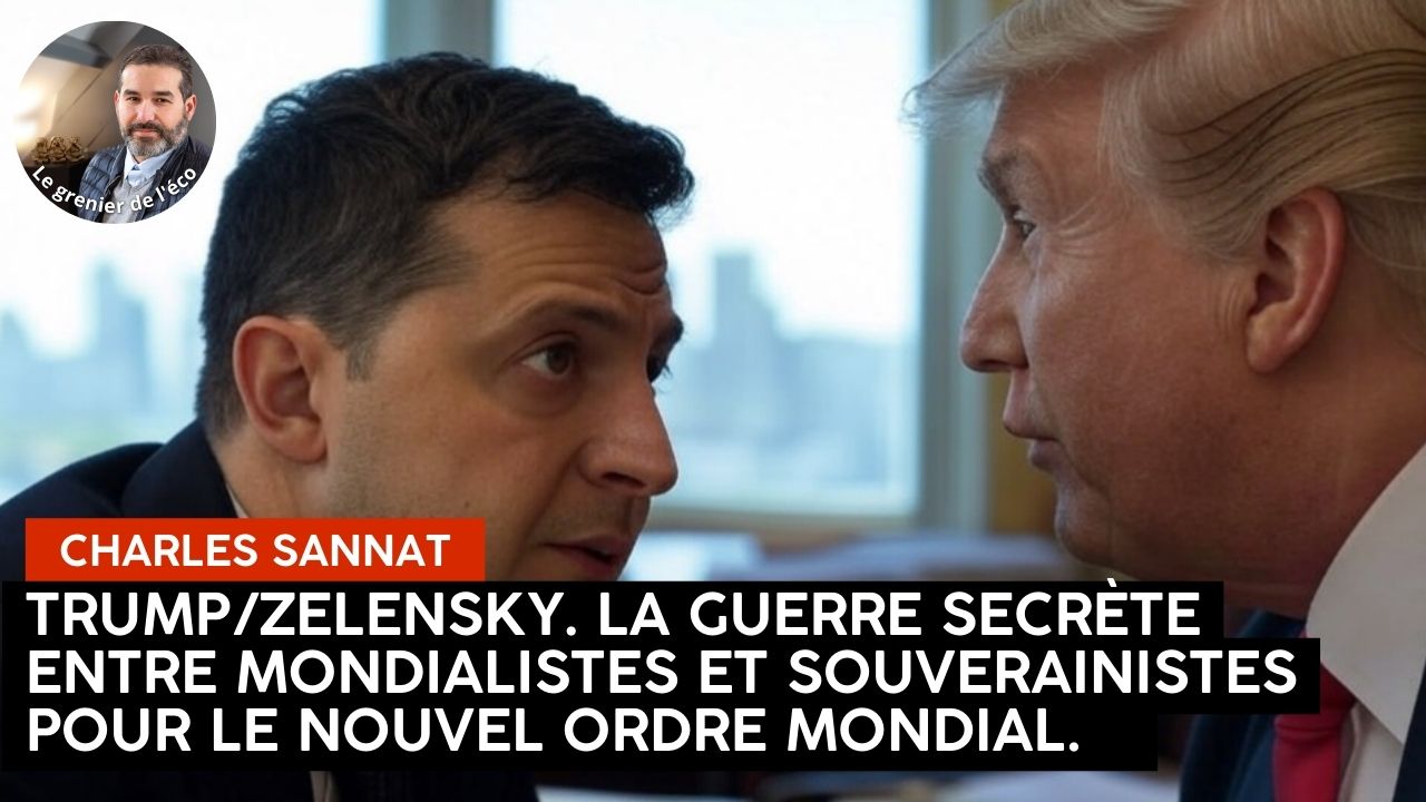 « Trump/Zelensky, la guerre secrète entre mondialistes et souverainistes pour le Nouvel Ordre Mondial ». L’édito de Charles SANNAT